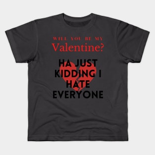 Will you be my Valentine HA just kidding I hate everyone! Kids T-Shirt